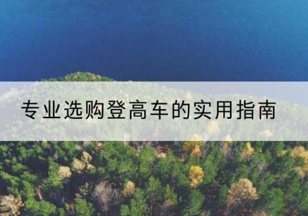 贵定电动登高车厂家推荐-专业选购登高车的实用指南